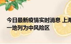 今日最新疫情实时消息 上海新增社会面1例本土确诊病例，一地列为中风险区