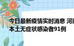 今日最新疫情实时消息 河南昨日新增本土确诊病例13例、本土无症状感染者91例