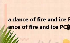 a dance of fire and ice PC版 V1.12.0 steam中文版（a dance of fire and ice PC版 V1.12.0 steam中文版功能简介）