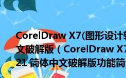 CorelDraw X7(图形设计软件) x64 V17.6.0.1021 简体中文破解版（CorelDraw X7(图形设计软件) x64 V17.6.0.1021 简体中文破解版功能简介）