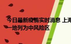 今日最新疫情实时消息 上海新增社会面1例本土确诊病例，一地列为中风险区