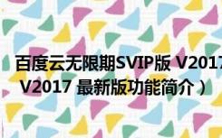 百度云无限期SVIP版 V2017 最新版（百度云无限期SVIP版 V2017 最新版功能简介）