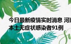 今日最新疫情实时消息 河南昨日新增本土确诊病例13例、本土无症状感染者91例