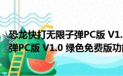 恐龙快打无限子弹PC版 V1.0 绿色免费版（恐龙快打无限子弹PC版 V1.0 绿色免费版功能简介）