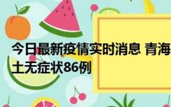 今日最新疫情实时消息 青海10月30日新增本土确诊5例、本土无症状86例