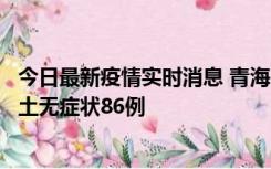 今日最新疫情实时消息 青海10月30日新增本土确诊5例、本土无症状86例