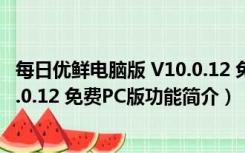 每日优鲜电脑版 V10.0.12 免费PC版（每日优鲜电脑版 V10.0.12 免费PC版功能简介）