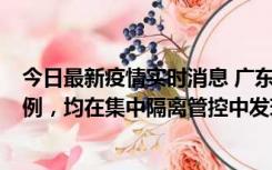 今日最新疫情实时消息 广东江门蓬江区新增3例本土确诊病例，均在集中隔离管控中发现