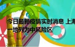 今日最新疫情实时消息 上海新增社会面1例本土确诊病例，一地列为中风险区