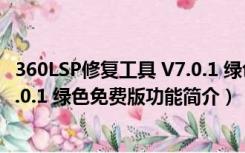 360LSP修复工具 V7.0.1 绿色免费版（360LSP修复工具 V7.0.1 绿色免费版功能简介）