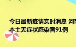 今日最新疫情实时消息 河南昨日新增本土确诊病例13例、本土无症状感染者91例