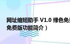 网址缩短助手 V1.0 绿色免费版（网址缩短助手 V1.0 绿色免费版功能简介）