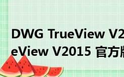 DWG TrueView V2015 官方版（DWG TrueView V2015 官方版功能简介）