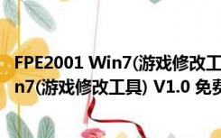 FPE2001 Win7(游戏修改工具) V1.0 免费版（FPE2001 Win7(游戏修改工具) V1.0 免费版功能简介）