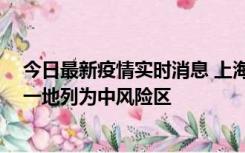 今日最新疫情实时消息 上海新增社会面1例本土确诊病例，一地列为中风险区