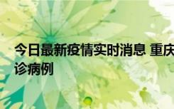 今日最新疫情实时消息 重庆市沙坪坝区报告1例新冠肺炎确诊病例