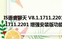 IS语音聊天 V8.1.1711.2201 增强安装版（IS语音聊天 V8.1.1711.2201 增强安装版功能简介）