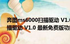 奔图ms6000扫描驱动 V1.0 最新免费版（奔图ms6000扫描驱动 V1.0 最新免费版功能简介）