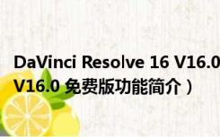 DaVinci Resolve 16 V16.0 免费版（DaVinci Resolve 16 V16.0 免费版功能简介）