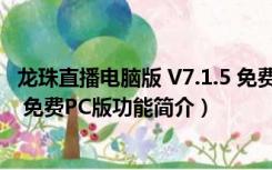 龙珠直播电脑版 V7.1.5 免费PC版（龙珠直播电脑版 V7.1.5 免费PC版功能简介）