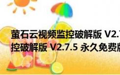 萤石云视频监控破解版 V2.7.5 永久免费版（萤石云视频监控破解版 V2.7.5 永久免费版功能简介）