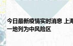 今日最新疫情实时消息 上海新增社会面1例本土确诊病例，一地列为中风险区