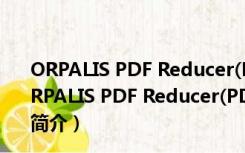 ORPALIS PDF Reducer(PDF减肥大师) V3.2.0 官方版（ORPALIS PDF Reducer(PDF减肥大师) V3.2.0 官方版功能简介）