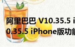 阿里巴巴 V10.35.5 iPhone版（阿里巴巴 V10.35.5 iPhone版功能简介）