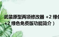 武装原型两项修改器 +2 绿色免费版（武装原型两项修改器 +2 绿色免费版功能简介）