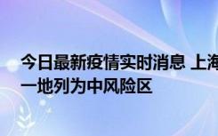 今日最新疫情实时消息 上海新增社会面1例本土确诊病例，一地列为中风险区