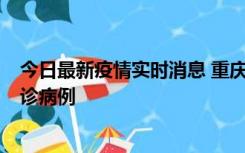 今日最新疫情实时消息 重庆市沙坪坝区报告1例新冠肺炎确诊病例