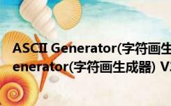 ASCII Generator(字符画生成器) V2.0.0 汉化版（ASCII Generator(字符画生成器) V2.0.0 汉化版功能简介）