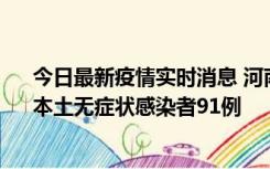 今日最新疫情实时消息 河南昨日新增本土确诊病例13例、本土无症状感染者91例