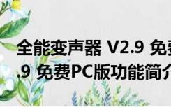 全能变声器 V2.9 免费PC版（全能变声器 V2.9 免费PC版功能简介）