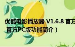 优酷电影播放器 V1.6.8 官方PC版（优酷电影播放器 V1.6.8 官方PC版功能简介）