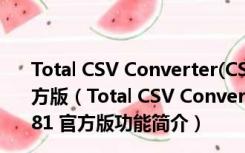 Total CSV Converter(CSV多格式转换器) V3.1.1.181 官方版（Total CSV Converter(CSV多格式转换器) V3.1.1.181 官方版功能简介）