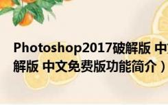 Photoshop2017破解版 中文免费版（Photoshop2017破解版 中文免费版功能简介）