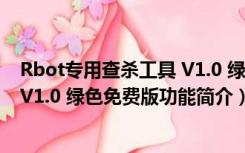 Rbot专用查杀工具 V1.0 绿色免费版（Rbot专用查杀工具 V1.0 绿色免费版功能简介）