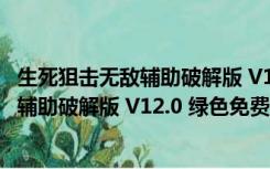 生死狙击无敌辅助破解版 V12.0 绿色免费版（生死狙击无敌辅助破解版 V12.0 绿色免费版功能简介）