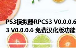 PS3模拟器RPCS3 V0.0.0.6 免费汉化版（PS3模拟器RPCS3 V0.0.0.6 免费汉化版功能简介）