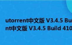 utorrent中文版 V3.4.5 Build 41073 绿色多语版（utorrent中文版 V3.4.5 Build 41073 绿色多语版功能简介）