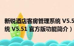 新锐酒店客房管理系统 V5.51 官方版（新锐酒店客房管理系统 V5.51 官方版功能简介）