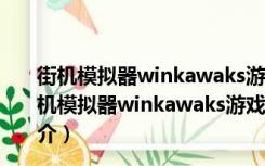 街机模拟器winkawaks游戏合集包 V1.67 最新中文版（街机模拟器winkawaks游戏合集包 V1.67 最新中文版功能简介）