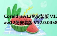 Coreldraw12免安装版 V12.0.0458 免费中文版（Coreldraw12免安装版 V12.0.0458 免费中文版功能简介）