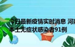 今日最新疫情实时消息 河南昨日新增本土确诊病例13例、本土无症状感染者91例