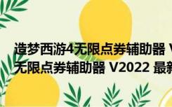 造梦西游4无限点券辅助器 V2022 最新免费版（造梦西游4无限点券辅助器 V2022 最新免费版功能简介）