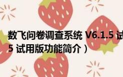 数飞问卷调查系统 V6.1.5 试用版（数飞问卷调查系统 V6.1.5 试用版功能简介）