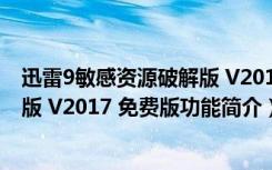 迅雷9敏感资源破解版 V2017 免费版（迅雷9敏感资源破解版 V2017 免费版功能简介）