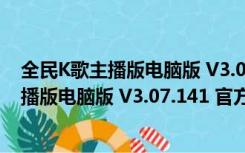 全民K歌主播版电脑版 V3.07.141 官方最新版（全民K歌主播版电脑版 V3.07.141 官方最新版功能简介）