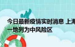 今日最新疫情实时消息 上海新增社会面1例本土确诊病例，一地列为中风险区